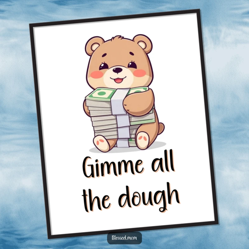 Funny digital art print of a smiling bear character happily hugging a large stack of bills, motivational and humorous financial decor.