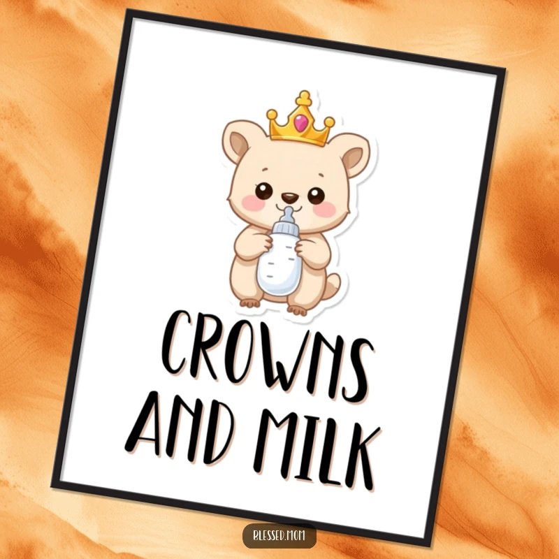 Funny Poster: A tiny, proud animal in a crown holds a baby bottle, bringing humorous regal charm to any room.